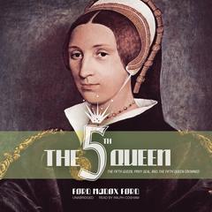 The Fifth Queen: The Fifth Queen, Privy Seal, and The Fifth Queen Crowned Audiobook, by Ford Madox Ford