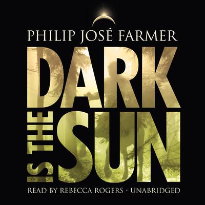 Dark Is the Sun Audiobook, by Philip José Farmer