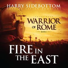 Fire in the East: Warrior of Rome, Book I Audiobook, by Harry Sidebottom