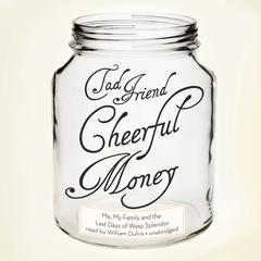 Cheerful Money: Me, My Family, and the Last Days of Wasp Splendor Audiobook, by Tad Friend