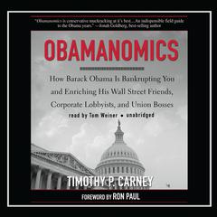 Obamanomics: How Barack Obama Is Bankrupting You and Enriching His Wall Street Friends, Corporate Lobbyists, and Union Bosses Audiobook, by Timothy P. Carney
