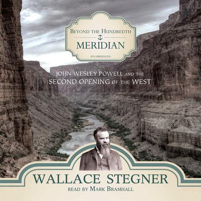 Beyond the Hundredth Meridian: John Wesley Powell and the Second Opening of the West Audiobook, by Wallace Stegner