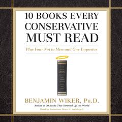 10 Books Every Conservative Must Read: Plus Four Not to Miss and One Imposter Audiobook, by 
