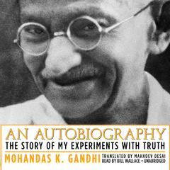 An Autobiography: The Story of My Experiments with Truth Audiobook, by Mohandas K. (Mahatma) Gandhi
