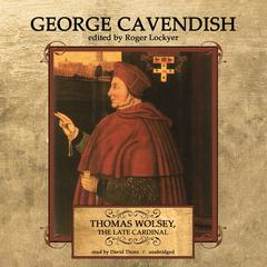 Thomas Wolsey, the Late Cardinal: His Life and Death Audiobook, by 