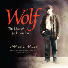 Wolf: The Lives of Jack London Audiobook, by James L. Haley