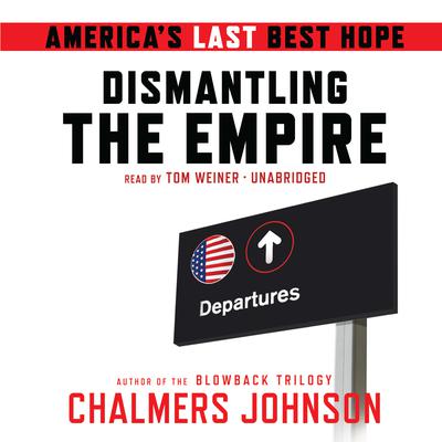 Dismantling the Empire: America’s Last Best Hope Audiobook, by Chalmers Johnson