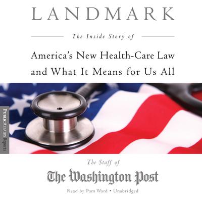 Landmark: The Inside Story of America’s New Health Care Law and What It Means for Us All Audiobook, by the Staff of the Washington Post
