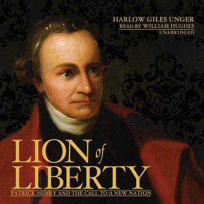 Lion of Liberty: Patrick Henry and the Call to a New Nation Audiobook, by Harlow Giles Unger