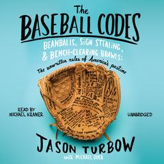The Baseball Codes: Beanballs, Sign Stealing, and Bench-Clearing Brawls: The Unwritten Rules of America’s Pastime Audiobook, by Jason Turbow