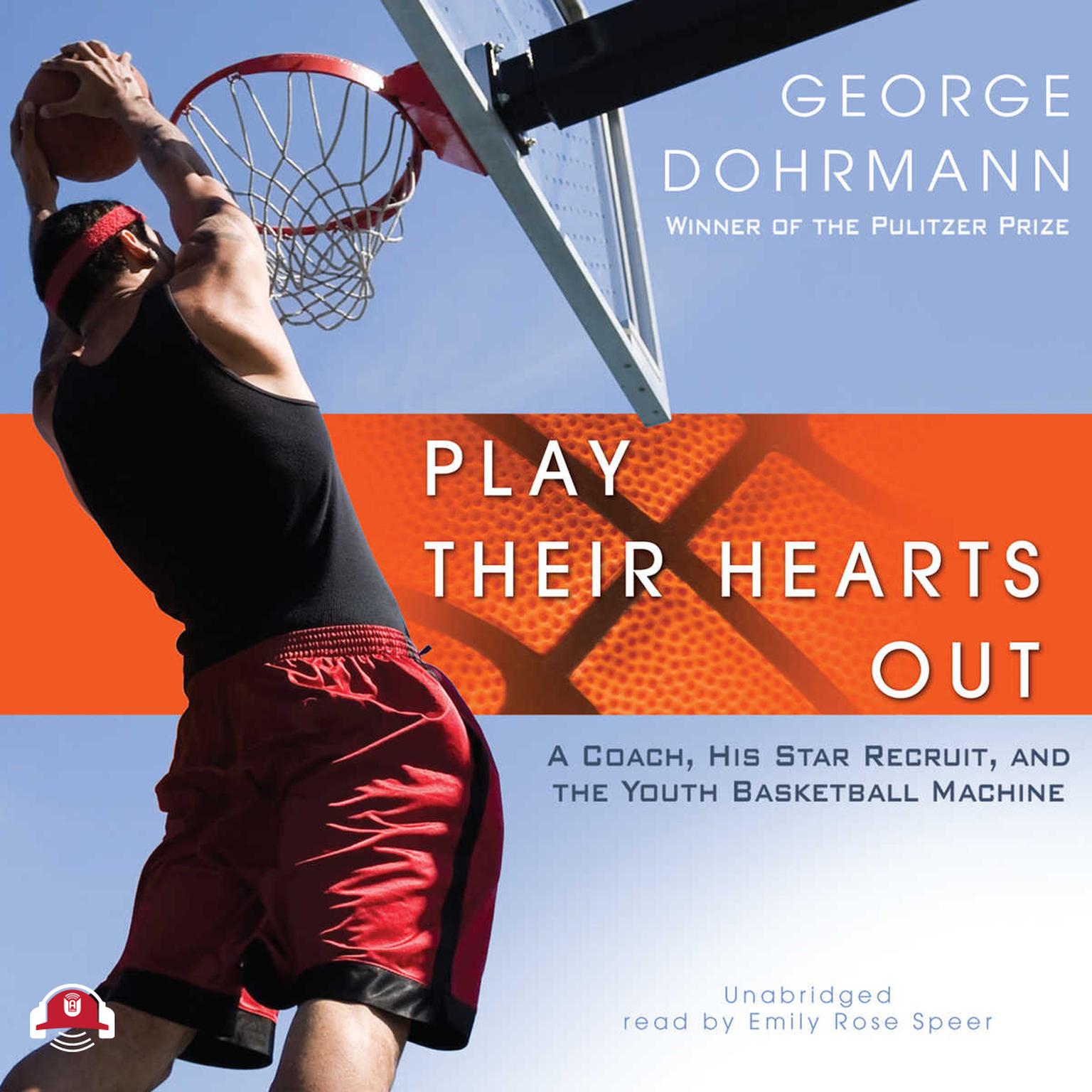 Play Their Hearts Out: A Coach, His Star Recruit, and the Youth Basketball Machine Audiobook, by George Dohrmann