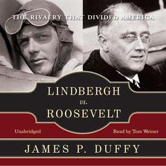 Lindbergh vs. Roosevelt: The Rivalry That Divided America Audiobook, by James P. Duffy