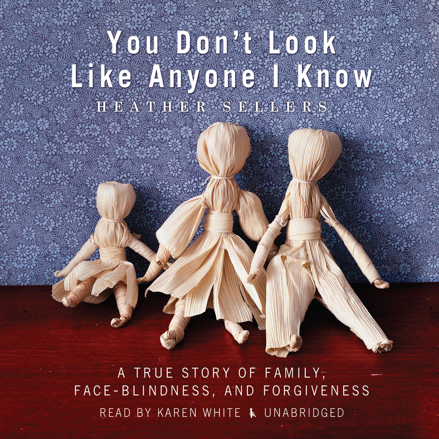 You Don’t Look Like Anyone I Know: A True Story of Family, Face Blindness, and Forgiveness Audiobook, by Heather Sellers