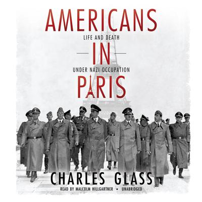 Americans in Paris: Life and Death under Nazi Occupation Audiobook, by Charles Glass