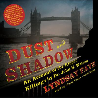 Dust and Shadow: An Account of the Ripper Killings by Dr. John H. Watson Audiobook, by Lyndsay Faye