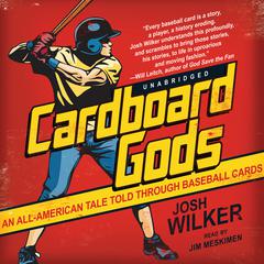 Cardboard Gods: An All-American Tale Told through Baseball Cards Audiobook, by Josh Wilker