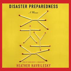 Disaster Preparedness: A Memoir Audiobook, by Heather Havrilesky