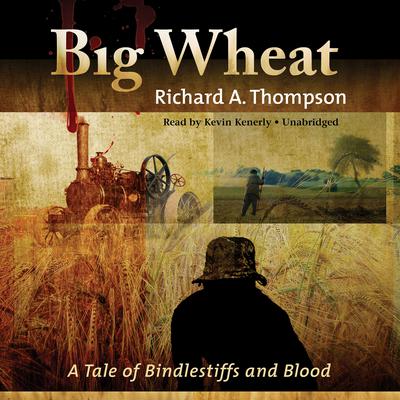 Big Wheat: A Tale of Bindlestiffs and Blood Audiobook, by Richard A. Thompson