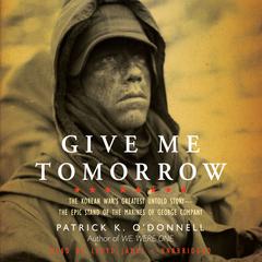 Give Me Tomorrow: The Korean War’s Greatest Untold Story—The Epic Stand of the Marines of George Company Audiobook, by Patrick K. O’Donnell