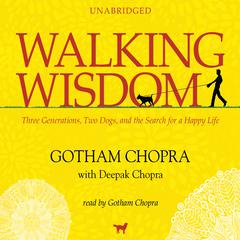 Walking Wisdom: Three Generations, Two Dogs, and the Search for a Happy Life Audiobook, by Gotham Chopra