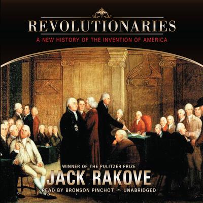 Revolutionaries: A New History of the Invention of America Audiobook, by Jack N. Rakove