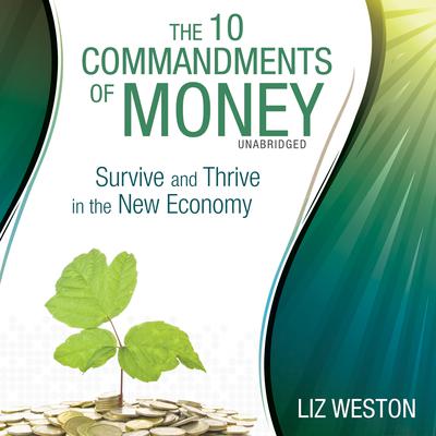 The 10 Commandments of Money: Survive and Thrive in the New Economy Audiobook, by Liz Weston