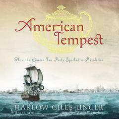American Tempest: How the Boston Tea Party Sparked a Revolution Audiobook, by Harlow Giles Unger