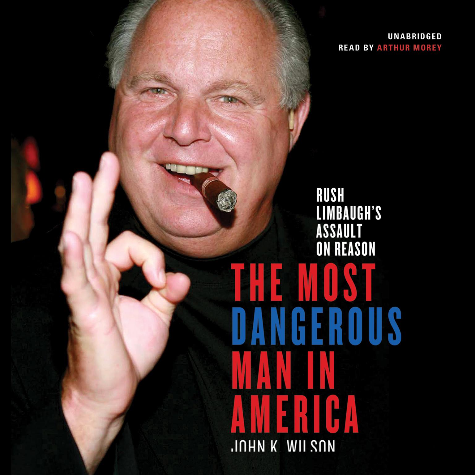 The Most Dangerous Man in America: Rush Limbaugh’s Assault on Reason Audiobook, by John K. Wilson