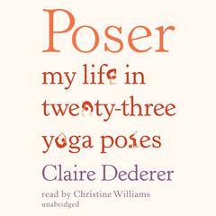 Poser: My Life in Twenty-Three Yoga Poses Audiobook, by Claire Dederer