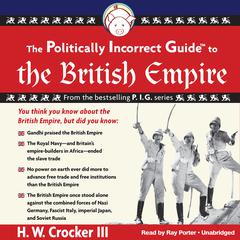 The Politically Incorrect Guide to the British Empire Audiobook, by H. W. Crocker