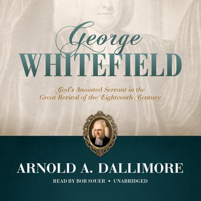 George Whitefield: God’s Anointed Servant in the Great Revival of the Eighteenth Century Audiobook, by Arnold A. Dallimore