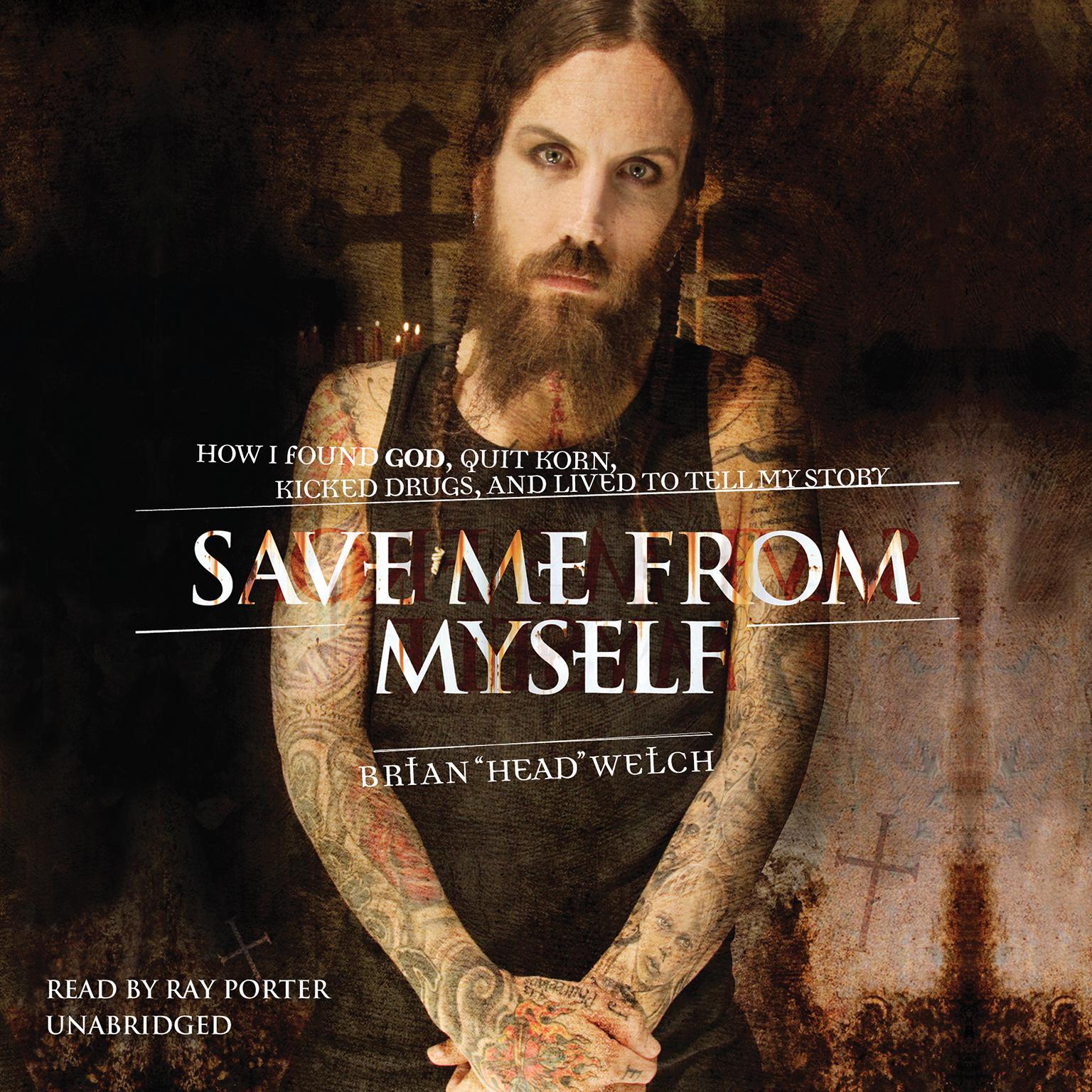 Save Me from Myself: How I Found God, Quit Korn, Kicked Drugs, and Lived to Tell My Story Audiobook, by Brian (Head) Welch