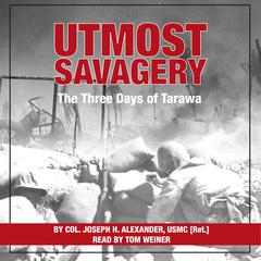 Utmost Savagery: The Three Days of Tarawa Audiobook, by Joseph H. Alexander