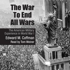 The War to End All Wars: The American Military Experience in World War I Audiobook, by Edward M. Coffman