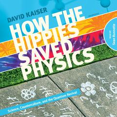 How the Hippies Saved Physics: Science, Counterculture, and the Quantum Revival Audiobook, by David Kaiser