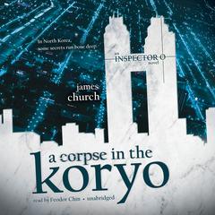 A Corpse in the Koryo Audiobook, by James Church