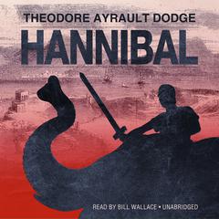 Hannibal: A History of the Art of War among the Carthaginians and Romans Down to the Battle of Pydna, 168 BC, with a Detailed Account of the Second Punic War Audiobook, by Theodore Ayrault Dodge
