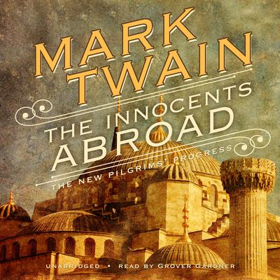 The Innocents Abroad: Or, The New Pilgrims’ Progress Audiobook, by Mark Twain