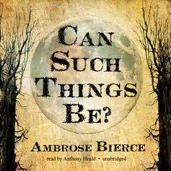 Can Such Things Be? Audiobook, by Ambrose Bierce