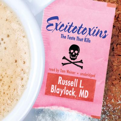 Excitotoxins: The Taste That Kills Audiobook, by Russell L. Blaylock