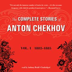 The Complete Stories of Anton Chekhov, Vol. 1: 1882–1885 Audiobook, by Anton Chekhov