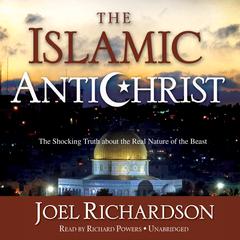 The Islamic Antichrist: The Shocking Truth about the Real Nature of the Beast Audiobook, by Joel Richardson
