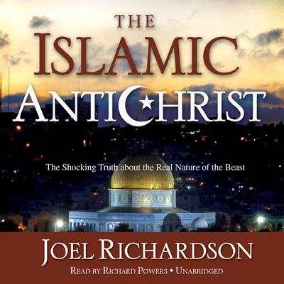 The Islamic Antichrist: The Shocking Truth about the Real Nature of the Beast Audiobook, by Joel Richardson