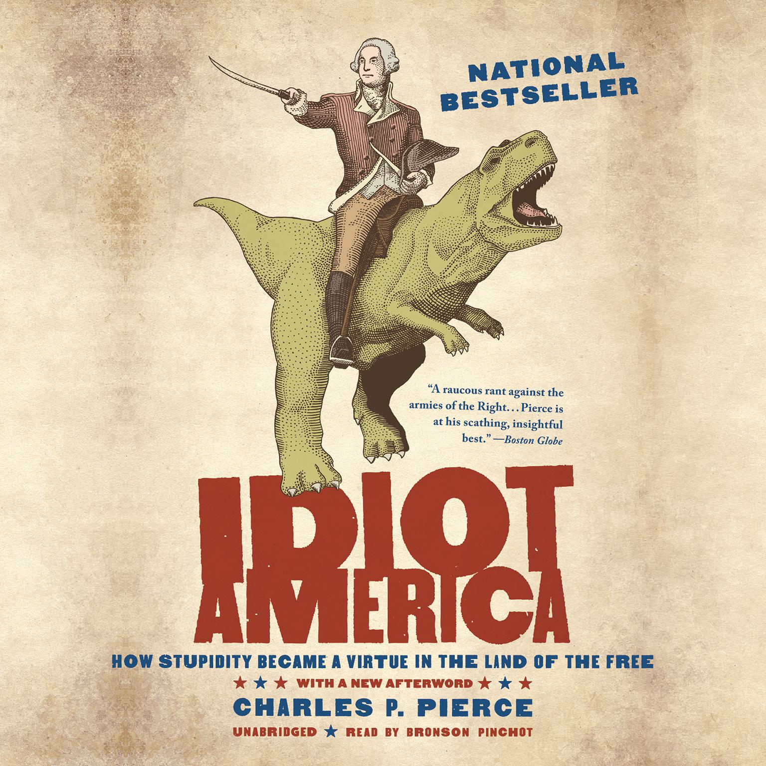 Idiot America: How Stupidity Became a Virtue in the Land of the Free Audiobook, by Charles P. Pierce