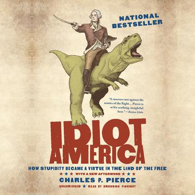 Idiot America: How Stupidity Became a Virtue in the Land of the Free Audiobook, by 