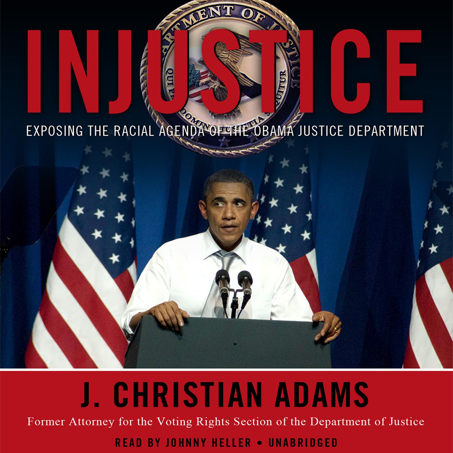 Injustice: Exposing the Racial Agenda of the Obama Justice Department Audiobook, by J. Christian Adams