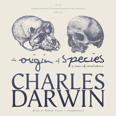 The Origin of Species by Means of Natural Selection: or, The Preservation of Favored Races in the Struggle for Life Audiobook, by Charles Darwin