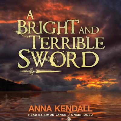 A Bright and Terrible Sword Audiobook, by Anna Kendall