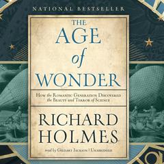 The Age of Wonder: How the Romantic Generation Discovered the Beauty and Terror of Science Audiobook, by Richard Holmes
