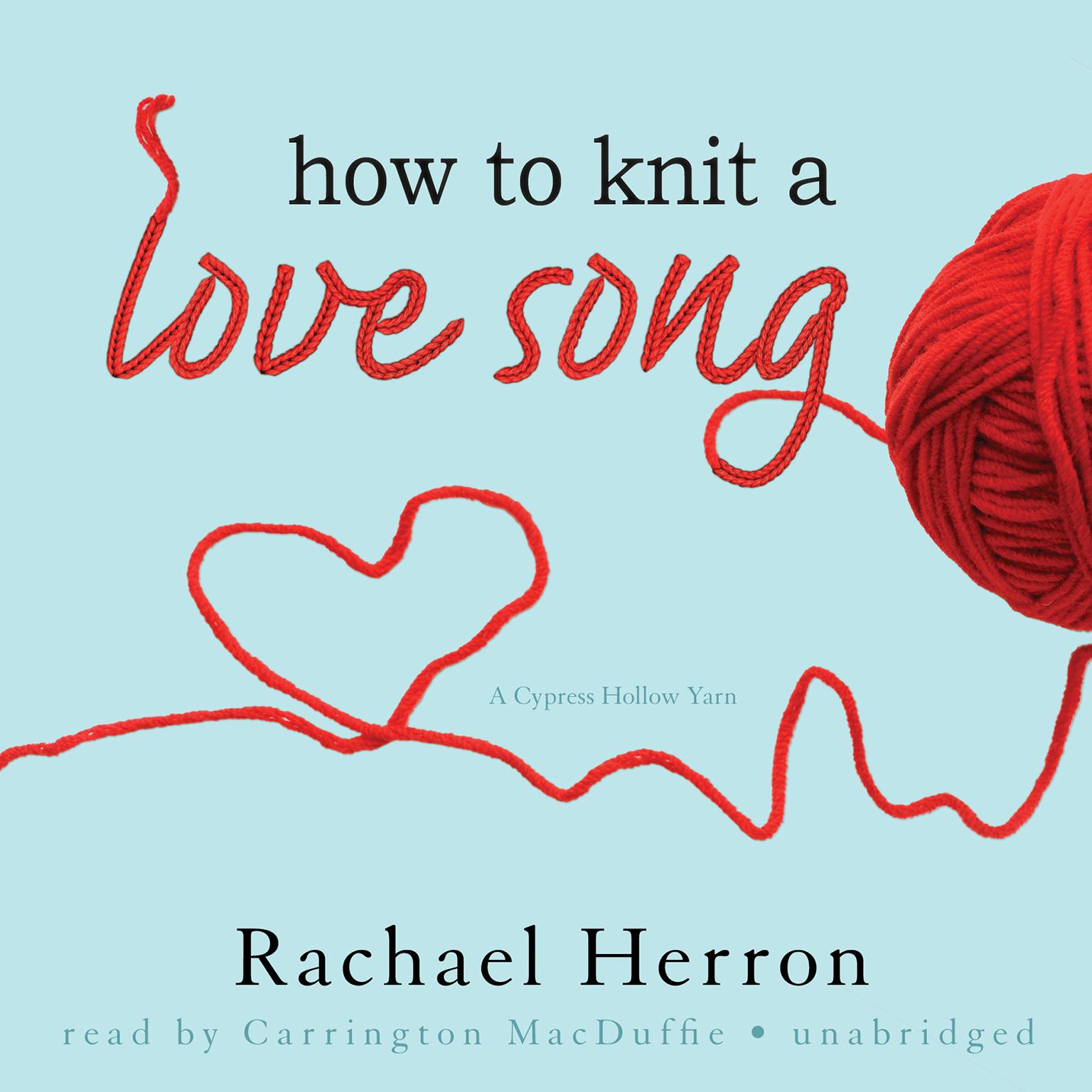 How to Knit a Love Song: A Cypress Hollow Yarn Audiobook, by Rachael Herron